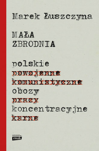 Marek Luszczyna - Mala zbrodnia polskie obozy koncentracyjne
